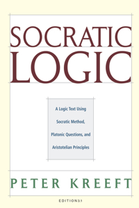 Socratic Logic: Edition 3.1: A Logic Text Using Socratic Method, Platonic Questions, & Aristotelian Principles