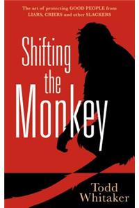 Shifting the Monkey: The Art of Protecting Good People from Liars, Criers, and Other Slackers (a Book on School Leadership and Teacher Performance)