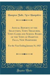 Annual Reports of the Selectmen, Town Treasurer, Town Clerk and School Board of the Town of Hampton Falls, New Hampshire: For the Year Ending January 31, 1927 (Classic Reprint)