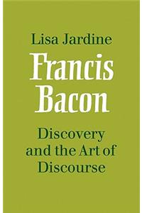 Francis Bacon: Discovery and the Art of Discourse