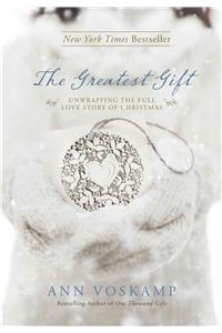 Greatest Gift: Unwrapping the Full Love Story of Christmas