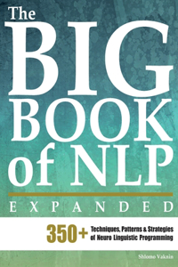 Big Book of NLP, Expanded: 350+ Techniques, Patterns & Strategies of Neuro Linguistic Programming