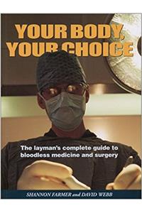 Your Body, Your Choice: The Lay Persons Complete Guide to Bloodless Medicine and Surgery