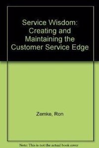 Service Wisdom: Creating and Maintaining the Customer Service Edge