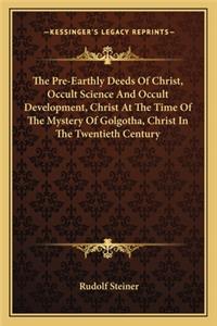 Pre-Earthly Deeds Of Christ, Occult Science And Occult Development, Christ At The Time Of The Mystery Of Golgotha, Christ In The Twentieth Century