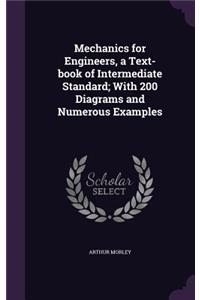 Mechanics for Engineers, a Text-book of Intermediate Standard; With 200 Diagrams and Numerous Examples