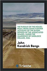 The pursuit of the house-boat; being some further account of the divers doings of the Associated Shades, under the leadership of Sherlock Holmes, Esq.