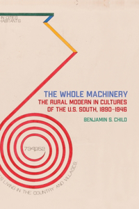 Whole Machinery: The Rural Modern in Cultures of the U.S. South, 1890-1946