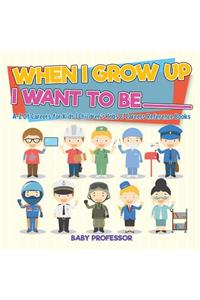 When I Grow Up I Want To Be _________ A-Z Of Careers for Kids Children's Jobs & Careers Reference Books