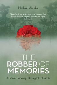 The Robber of Memories: A River Journey Through Colombia