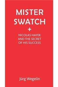 Mister Swatch: Nicolas Hayek and the Secret of His Success