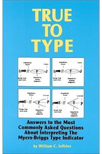 True to Type: Answers to the Most Commonly Asked Questions about Interpreting the Myers-Briggs Type Indicator