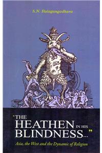 The Heathen in His Blindness: Asia, the West and the Dynamic of Religion