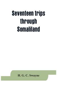 Seventeen trips through Somaliland and a visit to Abyssinia; with supplementary preface on the 'Mad Mullah' risings