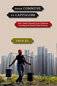 From Commune to Capitalism: How China's Peasants Lost Collective Farming and Gained Urban Poverty