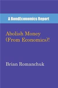 Abolish Money (From Economics)!