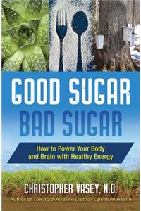 Good Sugar, Bad Sugar: How to Power Your Body and Brain with Healthy Energy