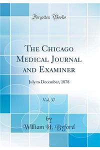 The Chicago Medical Journal and Examiner, Vol. 37: July to December, 1878 (Classic Reprint)