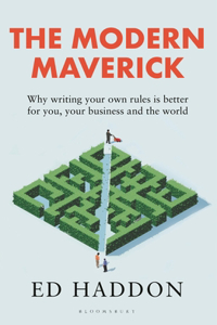 Modern Maverick: Why Writing Your Own Rules Is Better for You, Your Work and the World