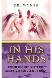 In His Hands: Monumental Life Events and Accounts of God's Grace & Mercy