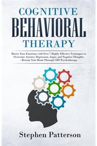 Cognitive Behavioral Therapy: Master Your Emotions with over 7 Highly Effective Techniques to Overcome Anxiety, Depression, Anger, and Negative Thoughts - Retrain Your Brain Thro