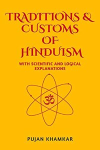 TRADITIONS AND CUSTOMS OF HINDUISM: WITH SCIENTIFIC AND LOGICAL EXPLANATIONS