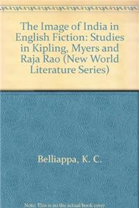 The Image of India in English Fiction: Studies in Kipling, Myers, and Raja Rao