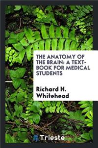 The Anatomy of the Brain: A Text-Book for Medical Students: A Text-Book for Medical Students