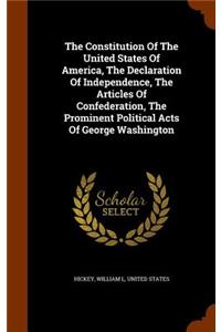 Constitution Of The United States Of America, The Declaration Of Independence, The Articles Of Confederation, The Prominent Political Acts Of George Washington