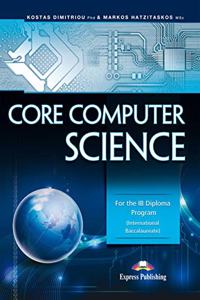 CORE COMPUTER SCIENCE FOR THE IB DIPLOMA PROGRAM INTERNATIONAL BACCALAUREATE