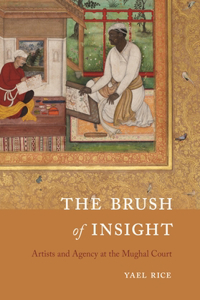 Brush of Insight: Artists and Agency at the Mughal Court