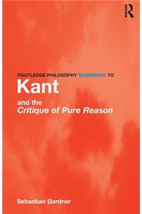 Routledge Philosophy GuideBook to Kant and the Critique of Pure Reason