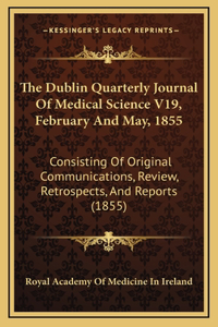 The Dublin Quarterly Journal of Medical Science V19, February and May, 1855