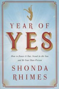 Year of Yes: How to Dance It Out, Stand In the Sun and Be Your Own Person