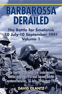 Barbarossa Derailed: The Battle for Smolensk 10 July-10 September 1941