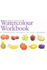 The Watercolour Workbook: A Complete Course in Ten Lessons