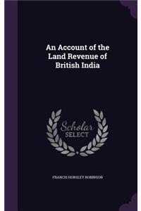 Account of the Land Revenue of British India