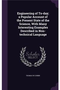 Engineering of To-day; a Popular Account of the Present State of the Science, With Many Interesting Examples Described in Non-technical Language