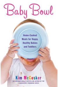 Baby Bowl: Home-Cooked Meals for Happy, Healthy Babies and Toddlers