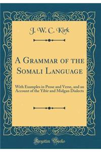 A Grammar of the Somali Language: With Examples in Prose and Verse, and an Account of the Yibir and Midgan Dialects (Classic Reprint)