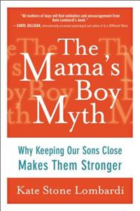 The Mama's Boy Myth: Why Keeping Our Sons Close Makes Them Stronger