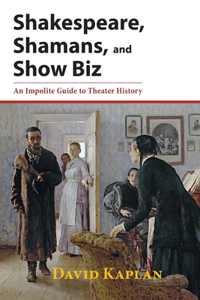 Shakespeare, Shamans, and Show Biz: An Impolite Guide to Theater History