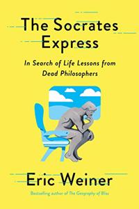 The Socrates Express: In Search of Life Lessons from Dead Philosophers