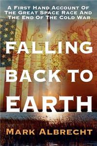 Falling Back To Earth: A First Hand Account Of The Great Space Race And The End Of The Cold War