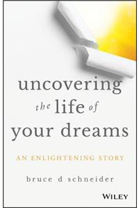 Uncovering the Life of Your Dreams: An Enlightening Story