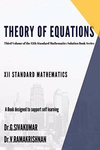 THEORY OF EQUATIONS: Third Volume of 12th Standard Mathematics Solution Series