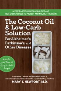 Coconut Oil and Low-Carb Solution for Alzheimer's, Parkinson's, and Other Diseases: A Guide to Using Diet and a High-Energy Food to Protect and Nourish the Brain