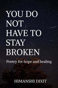 You do not have to stay broken: Poetry for hope and healing