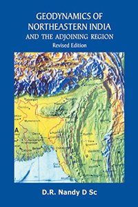 Geodynamics of Northeastern India and The Adjoining Region Revised Edition