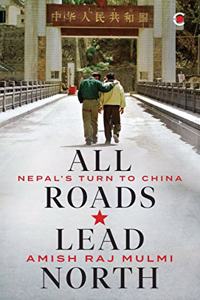 All Roads Lead North: Nepal's Turn to China